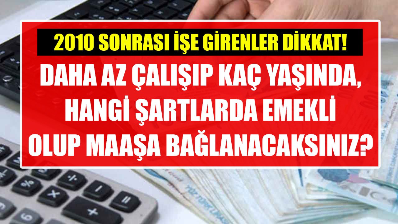 2010 sonrası işe girenler dikkat! Daha az çalışıp emekli olacaksınız!
