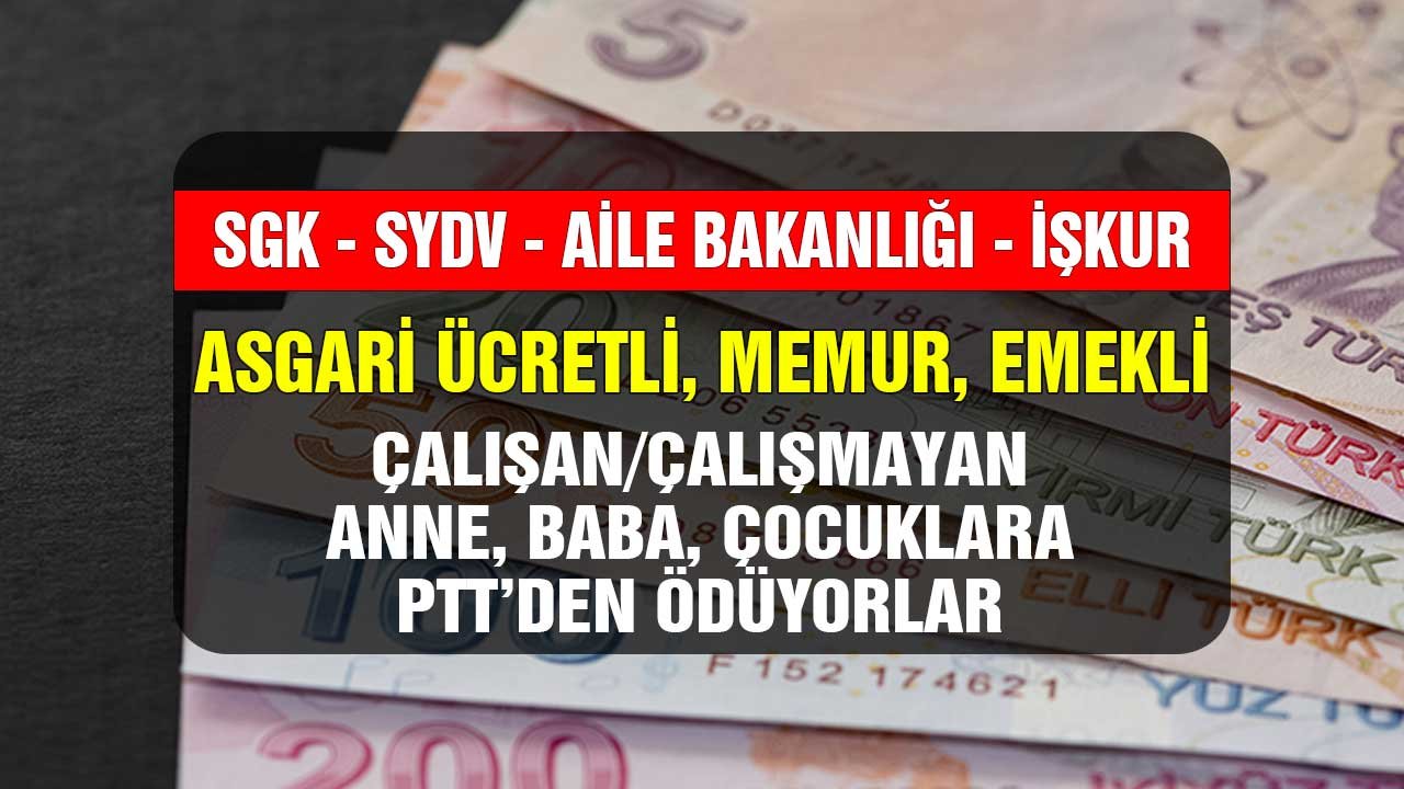 SGK, SYDV, İŞKUR Asgari ücretli çalışan çalışmayan anne baba çocuklara PTT’den ödüyor